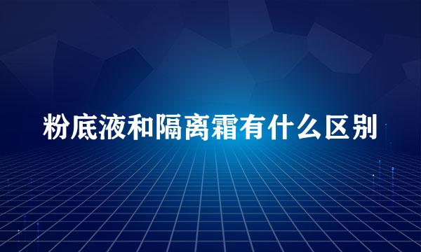 粉底液和隔离霜有什么区别