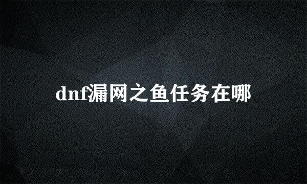 dnf漏网之鱼任务在哪