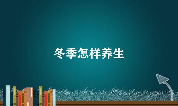 冬季怎样养生