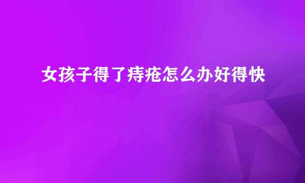 女孩子得了痔疮怎么办好得快