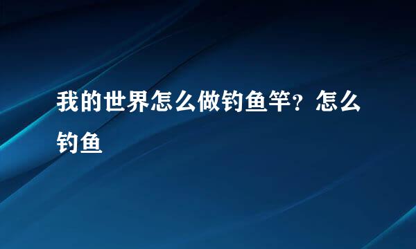我的世界怎么做钓鱼竿？怎么钓鱼