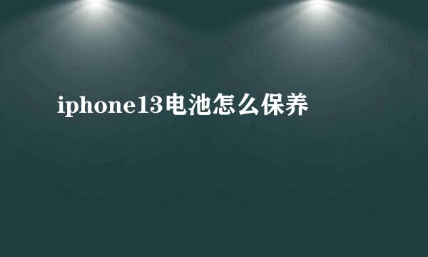 iphone13电池怎么保养