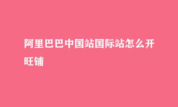 阿里巴巴中国站国际站怎么开旺铺
