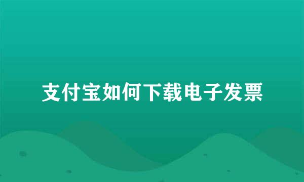 支付宝如何下载电子发票