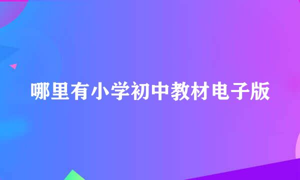 哪里有小学初中教材电子版