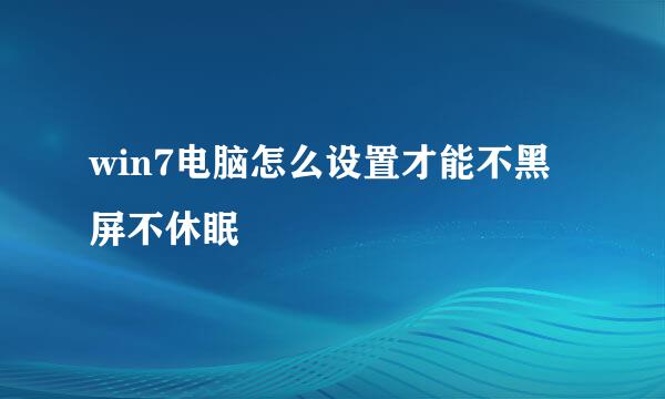 win7电脑怎么设置才能不黑屏不休眠