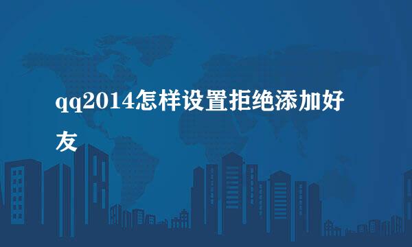 qq2014怎样设置拒绝添加好友