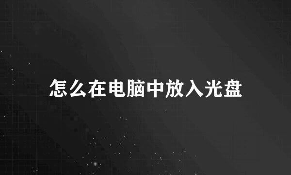 怎么在电脑中放入光盘