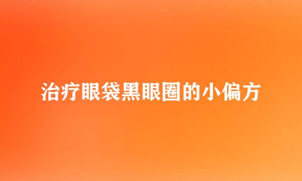 治疗眼袋黑眼圈的小偏方
