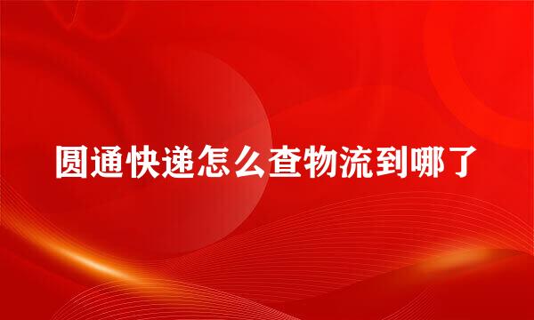 圆通快递怎么查物流到哪了