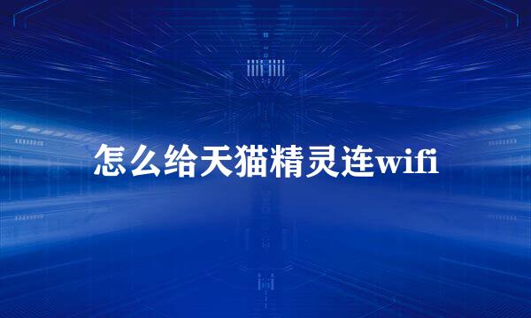 怎么给天猫精灵连wifi