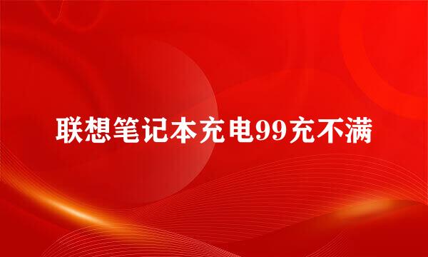 联想笔记本充电99充不满
