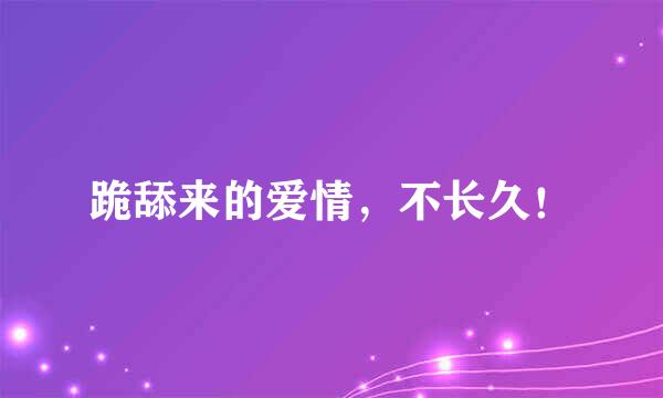 跪舔来的爱情，不长久！