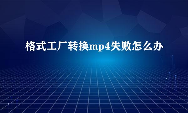 格式工厂转换mp4失败怎么办