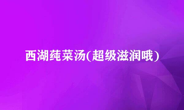 西湖莼菜汤(超级滋润哦)