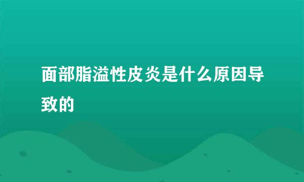 面部脂溢性皮炎是什么原因导致的