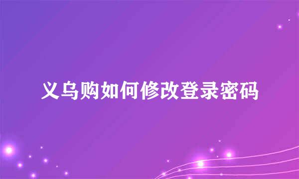 义乌购如何修改登录密码