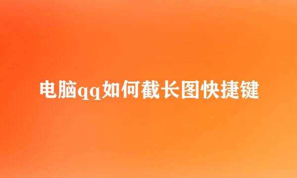 电脑qq如何截长图快捷键