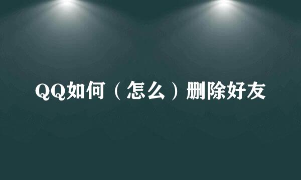 QQ如何（怎么）删除好友