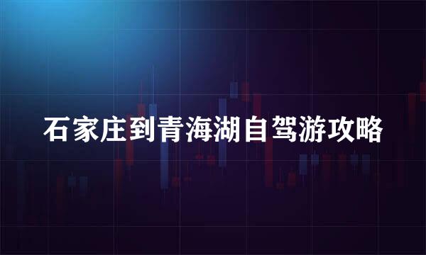 石家庄到青海湖自驾游攻略