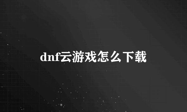 dnf云游戏怎么下载