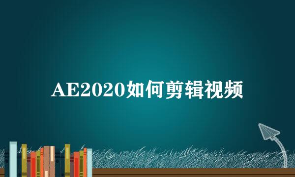 AE2020如何剪辑视频
