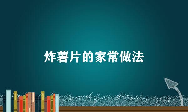 炸薯片的家常做法
