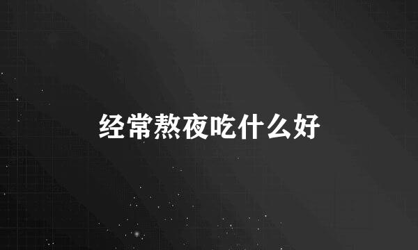经常熬夜吃什么好