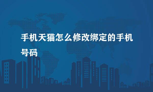 手机天猫怎么修改绑定的手机号码
