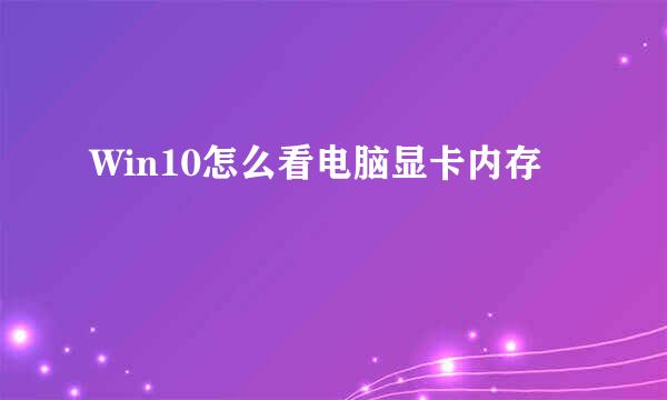 Win10怎么看电脑显卡内存