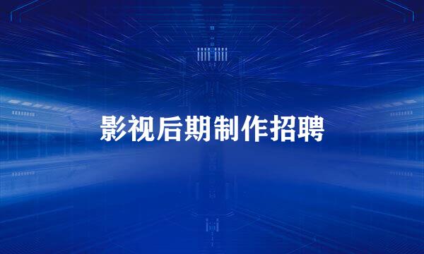 影视后期制作招聘