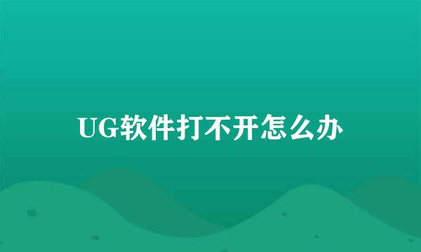 UG软件打不开怎么办