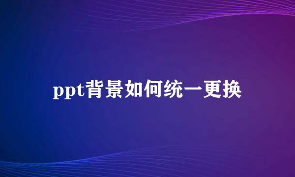 ppt背景如何统一更换