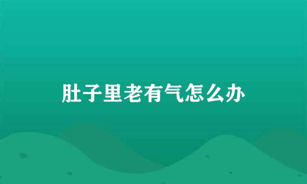 肚子里老有气怎么办