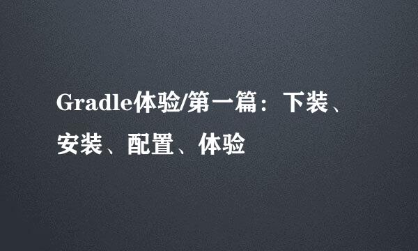 Gradle体验/第一篇：下装、安装、配置、体验