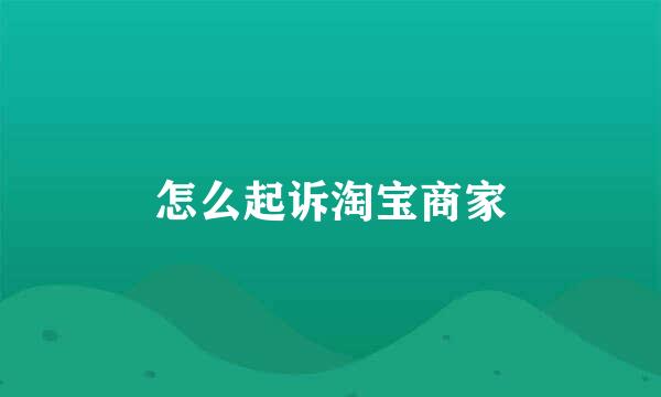 怎么起诉淘宝商家