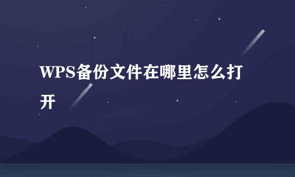 WPS备份文件在哪里怎么打开