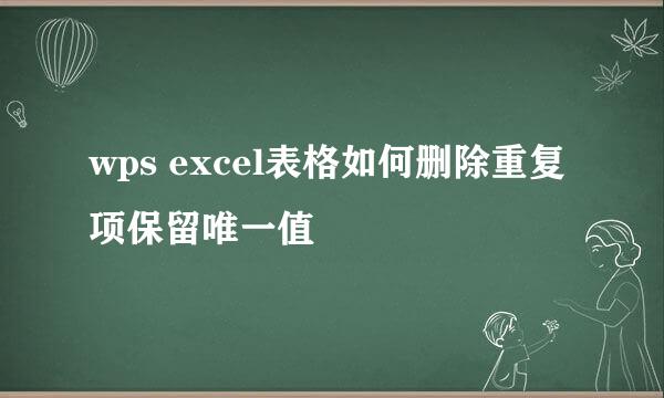 wps excel表格如何删除重复项保留唯一值