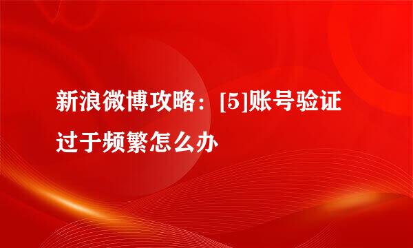 新浪微博攻略：[5]账号验证过于频繁怎么办