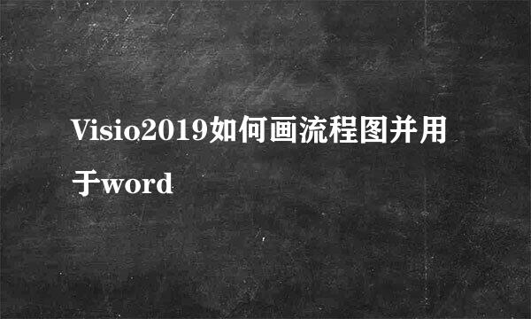 Visio2019如何画流程图并用于word