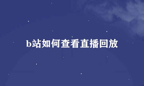 b站如何查看直播回放