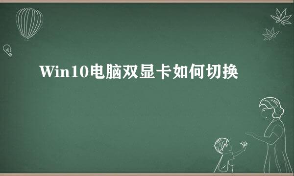 Win10电脑双显卡如何切换