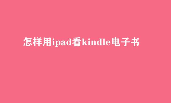 怎样用ipad看kindle电子书