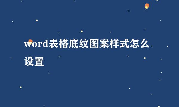 word表格底纹图案样式怎么设置