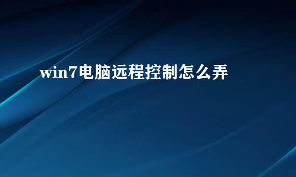 win7电脑远程控制怎么弄
