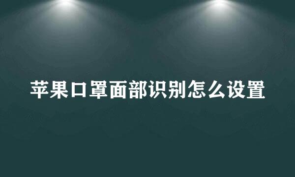 苹果口罩面部识别怎么设置