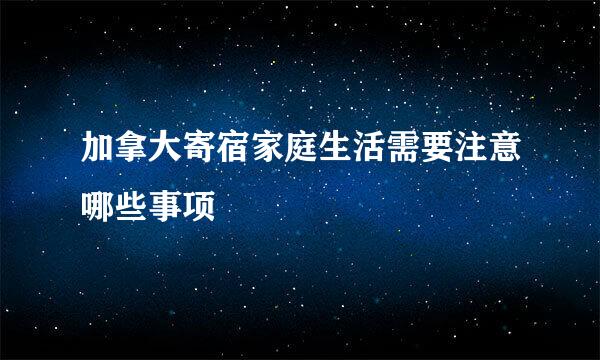 加拿大寄宿家庭生活需要注意哪些事项