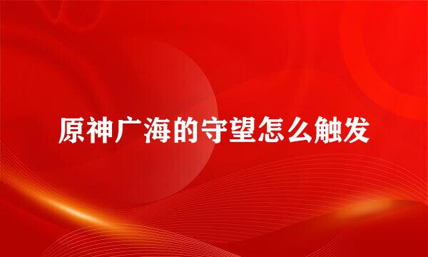 原神广海的守望怎么触发