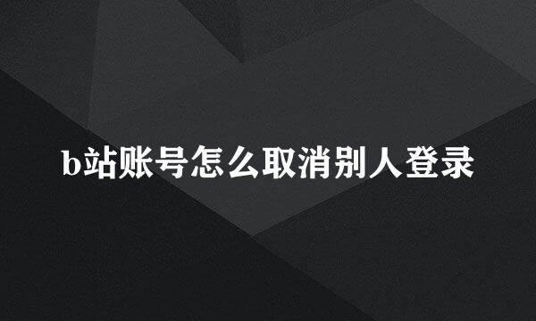 b站账号怎么取消别人登录
