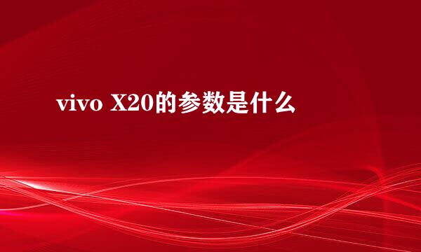 vivo X20的参数是什么